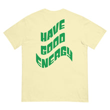 Load image into Gallery viewer, &quot;HAVE GOOD ENERGY&quot; FRONT AND BACK garment-dyed heavyweight t-shirt